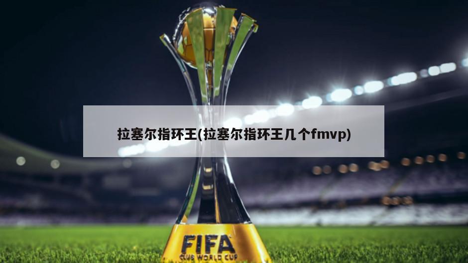 拉塞尔指环王(拉塞尔指环王几个fmvp)