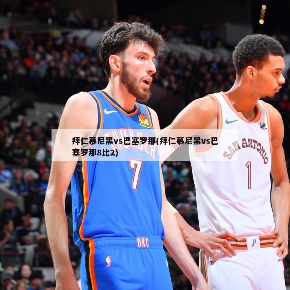 拜仁慕尼黑vs巴塞罗那(拜仁慕尼黑vs巴塞罗那8比2)