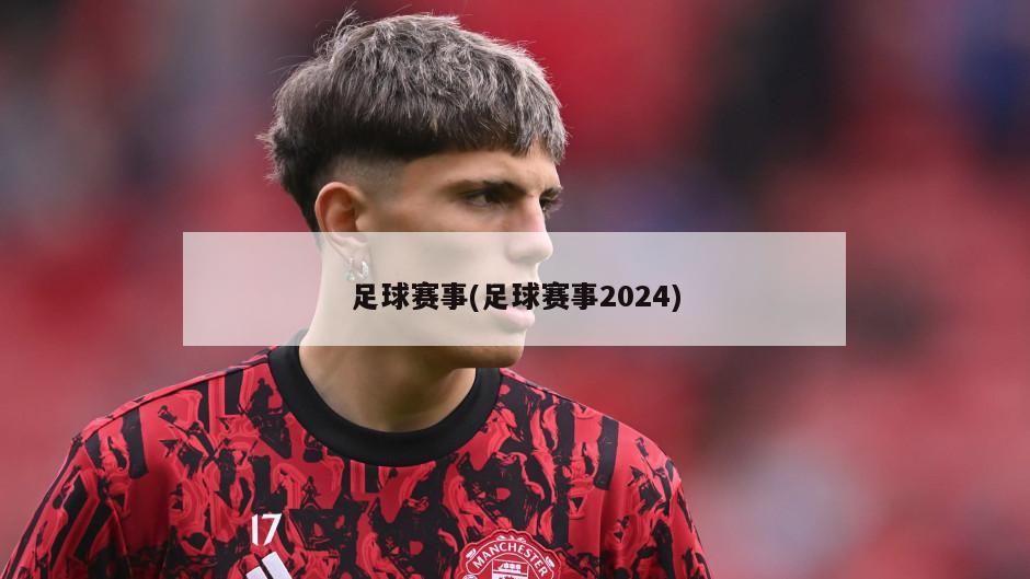 足球赛事(足球赛事2024)