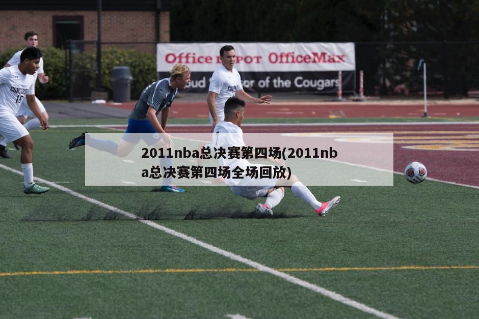 2011nba总决赛第四场(2011nba总决赛第四场全场回放)