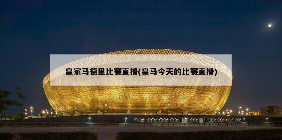 皇家马德里比赛直播(皇马今天的比赛直播)