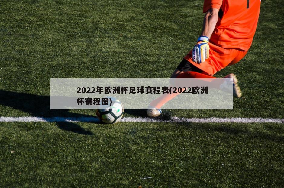 2022年欧洲杯足球赛程表(2022欧洲杯赛程图)