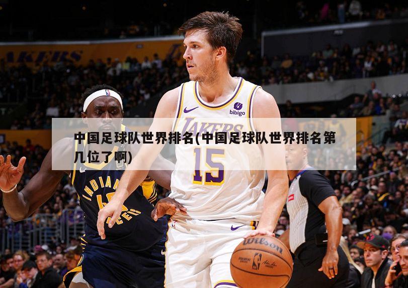 中国足球队世界排名(中国足球队世界排名第几位了啊)