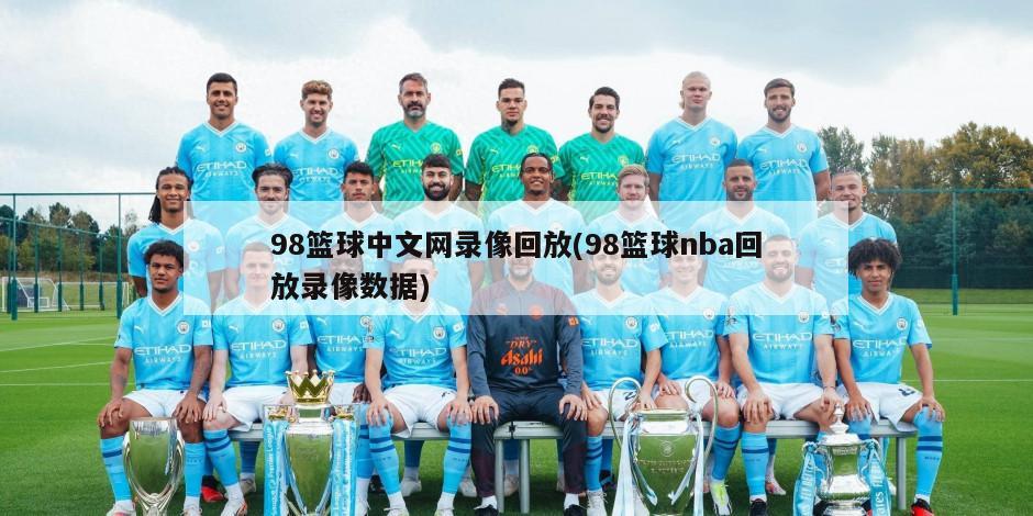 98篮球中文网录像回放(98篮球nba回放录像数据)